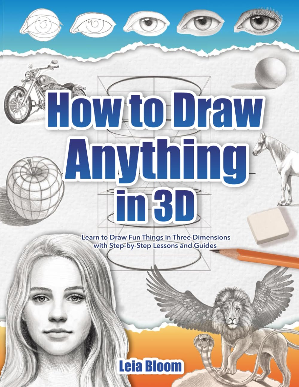 How to Draw Anything in 3D: Learn to Draw Fun Things in Three Dimensions with Step-by-Step Lessons and Guides