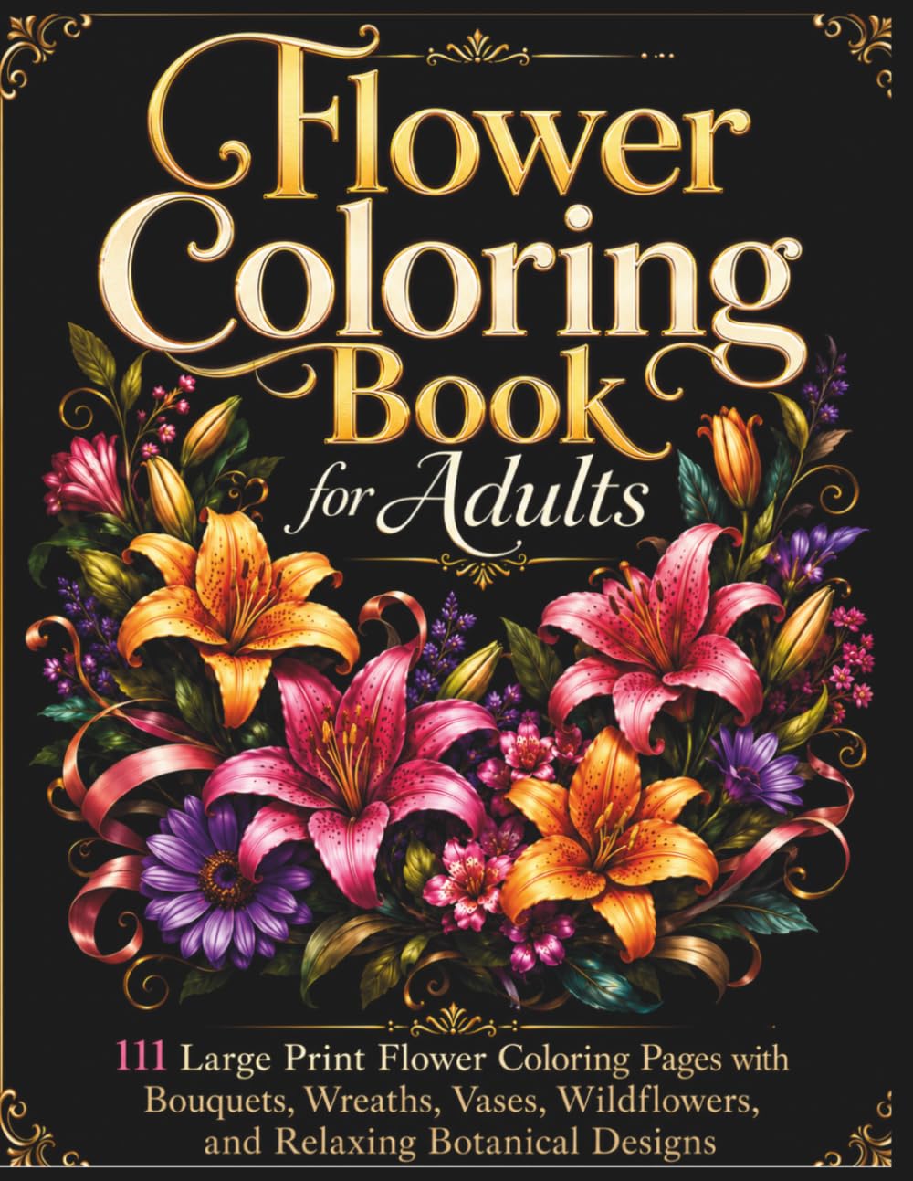 Flower Coloring Book for Adults: 111 Large Print Flower Coloring Pages with Bouquets, Wreaths, Vases, Wildflowers, and Relaxing Botanical Designs