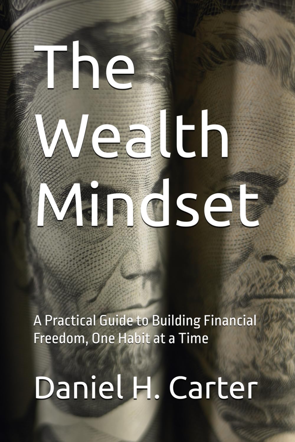 The Wealth Mindset: A Practical Guide to Building Financial Freedom, One Habit at a Time
