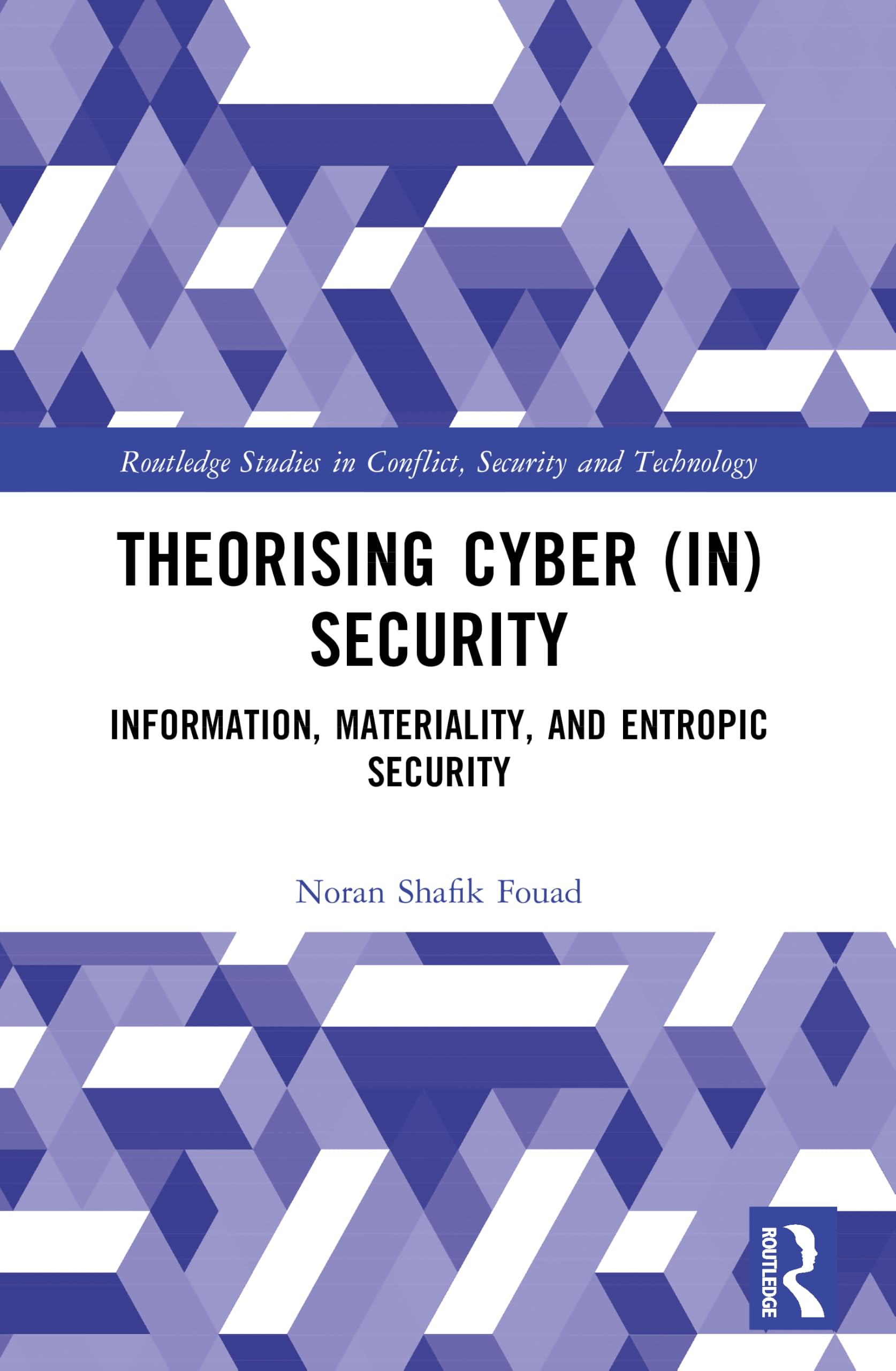 Theorising Cyber (In)Security: Information, Materiality, and Entropic Security (Routledge Studies in Conflict, Security and Technology)