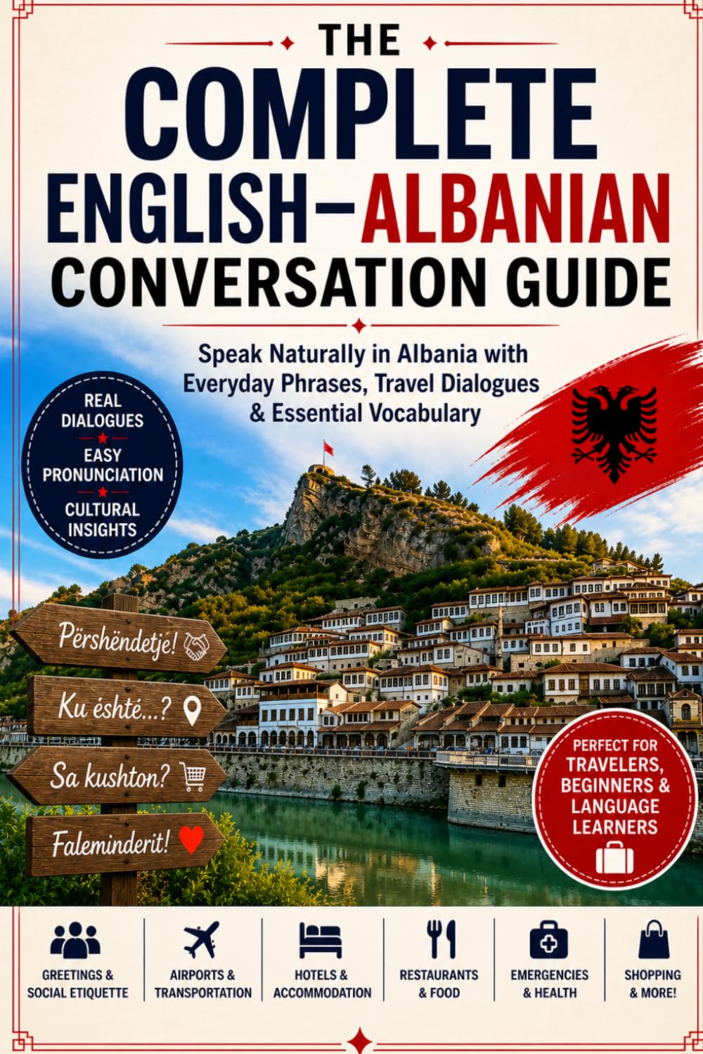 The Complete English–Albanian Conversation Guide: Speak Naturally in Albania with Everyday Phrases, Travel Dialogues & Essential Vocabulary