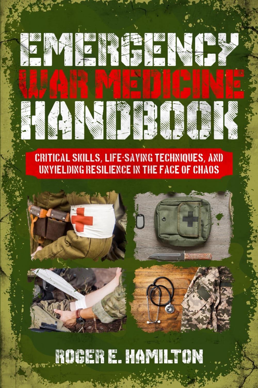 Emergency War Medicine Handbook: Critical Skills, Life-Saving Techniques, and Unyielding Resilience in the Face of Chaos