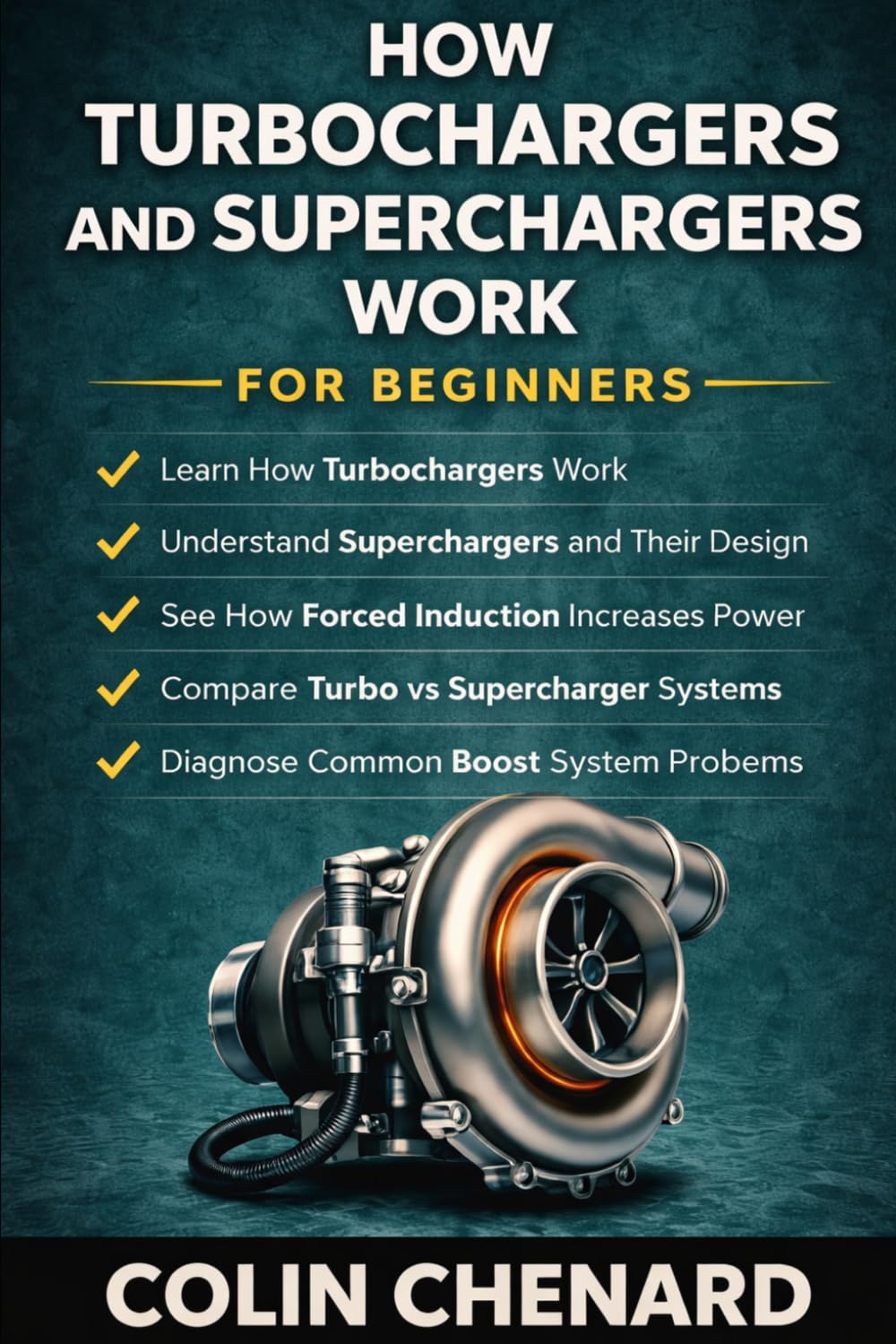 How Turbochargers and Superchargers Work for Beginners: Understanding Forced Induction Systems and How They Increase Engine Power (Mechanical Systems for Beginners)