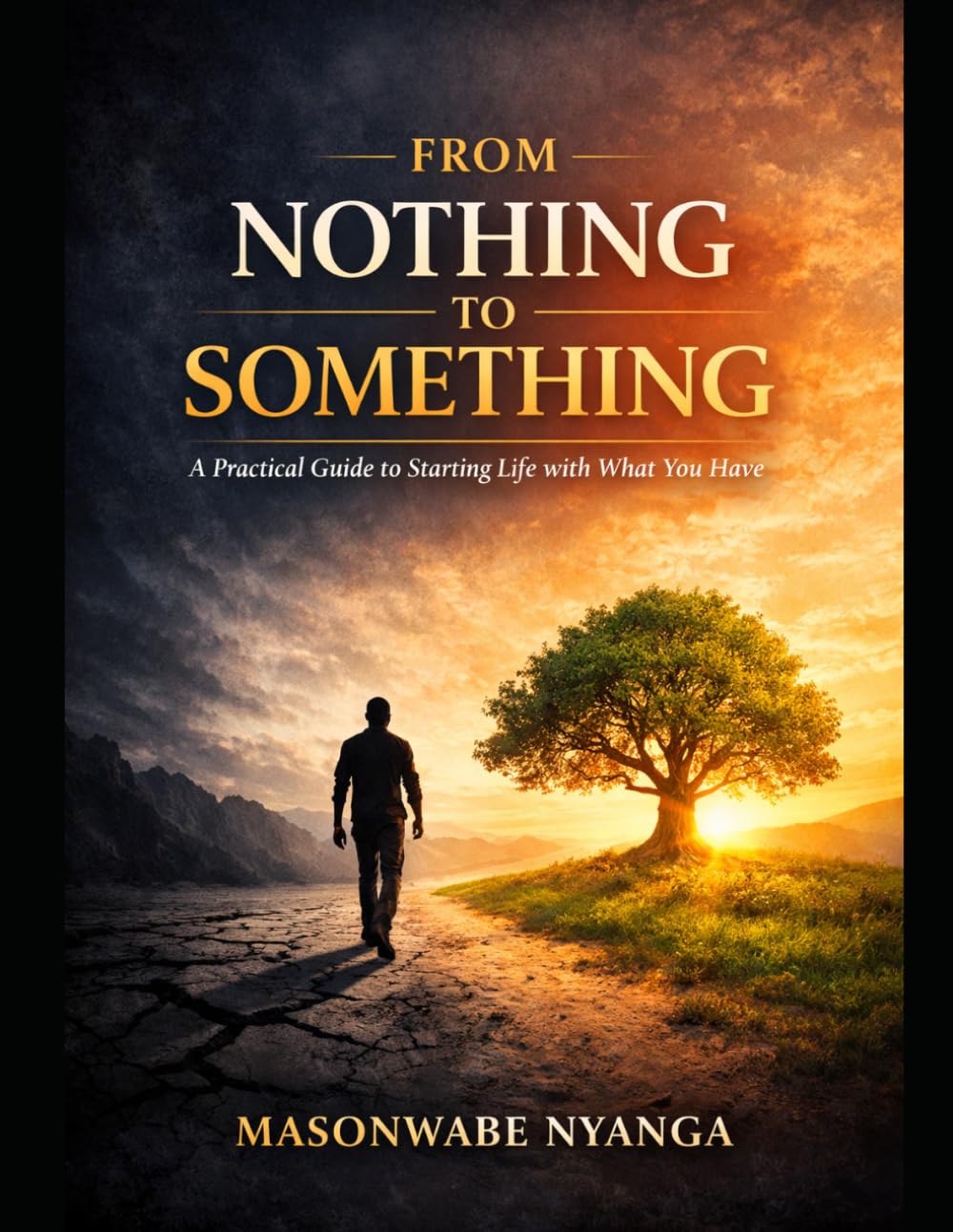 From Nothing to Something: A Practical Guide to Starting Life with What You Have