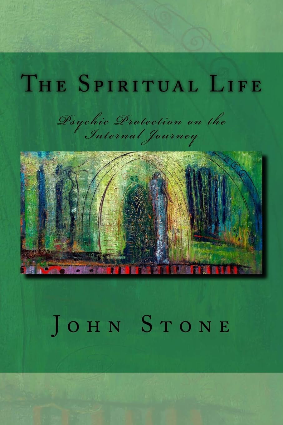 The Spiritual Life: Psychic Protection on the Internal... - Stone, John