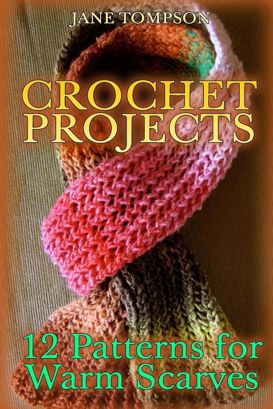 Crochet Projects: 12 Patterns for Warm Scarves: (Crochet Patterns, Crochet Stitches) (Crochet Book)