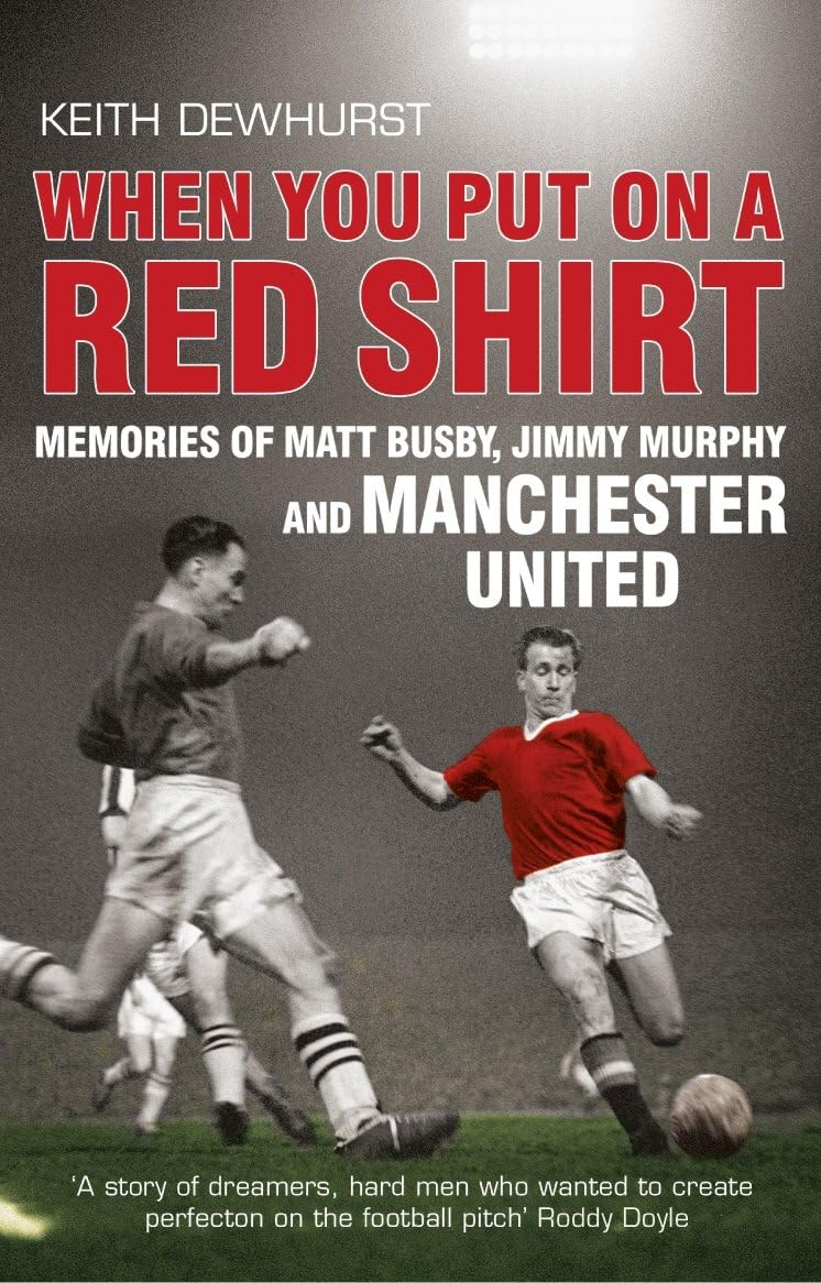 When You Put on a Red Shirt: Memories of Matt Busby, Jimmy Murphy and Manchester United Paperback – 5 Jan. 2012
