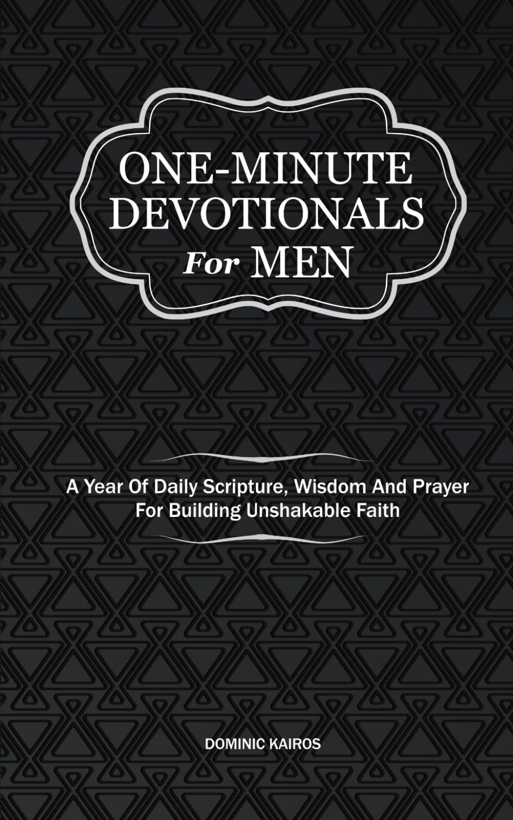 One-Minute Devotionals For Men: A Year Of Daily Scripture, Wisdom And Prayer For Building Unshakable Faith