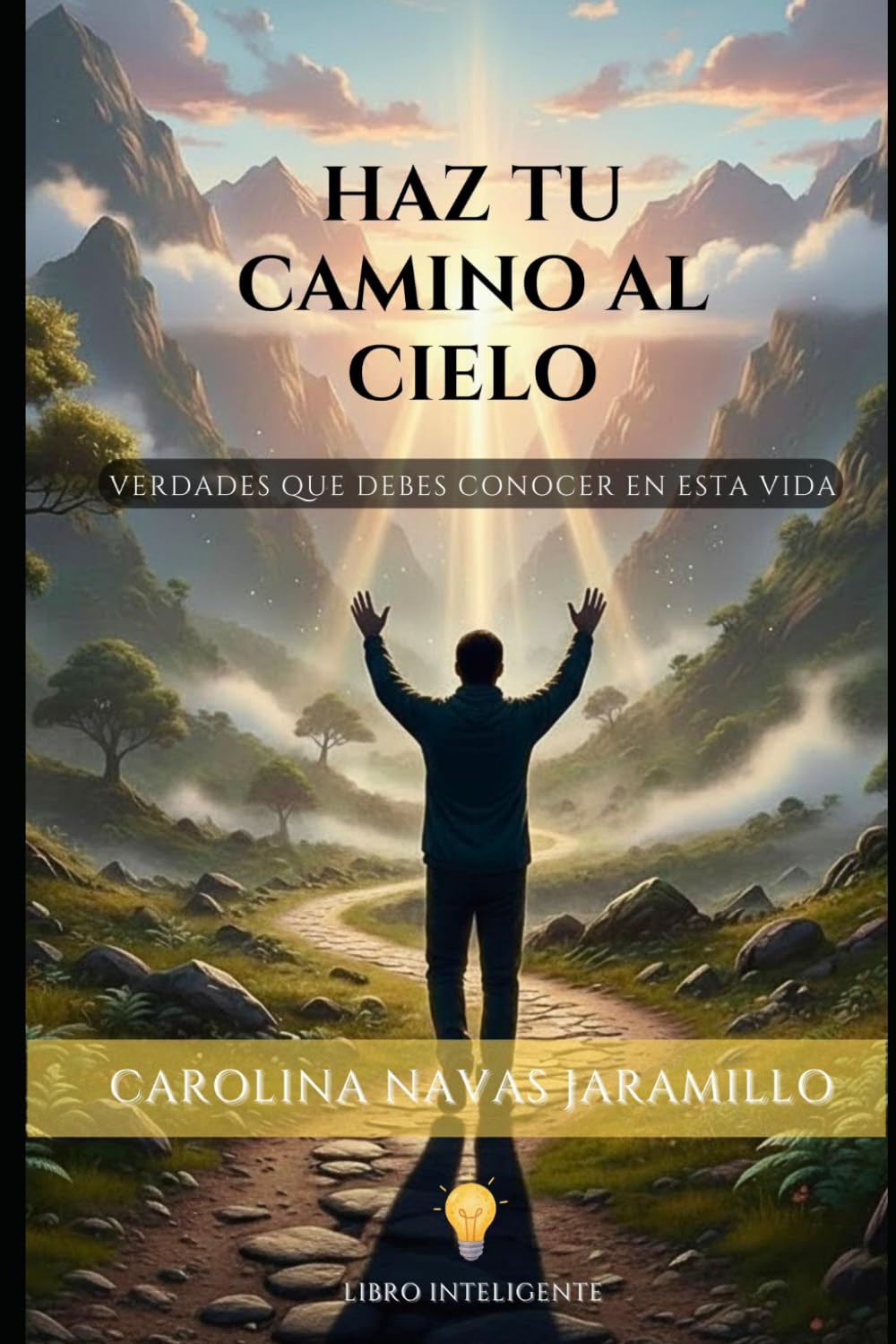 HAZ TU CAMINO AL CIELO: VERDADES QUE DEBES CONOCER EN ESTA VIDA