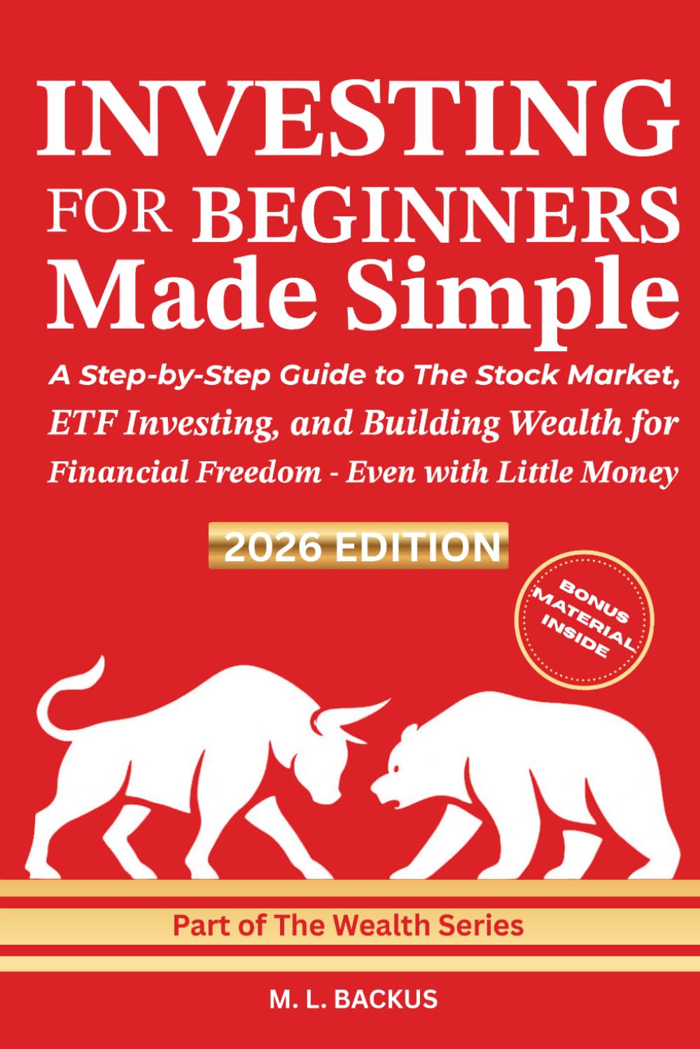 INVESTING FOR BEGINNERS MADE SIMPLE: A Step-by-Step Guide to The Stock Market, ETF Investing, and Building Wealth for Financial Freedom - Even with Little Money (The Wealth Series)