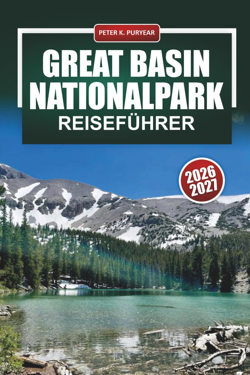 GREAT BASIN NATIONALPARK REISEFÜHRER 2026-2027: Wanderungen am Wheeler Peak, Lehman Caves, Bristlecone Pines und Sternenbeobachtungstipps für Nevada