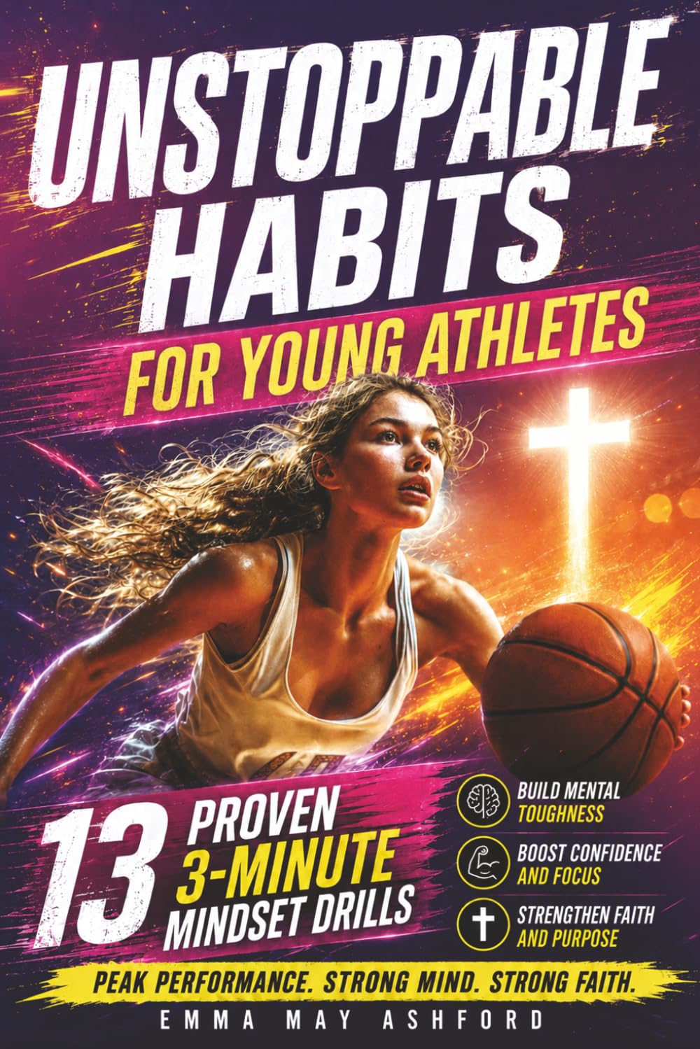 Unstoppable Habits for Young Athletes: 13 Proven 3-Minute Mindset Drills to Build Mental Toughness, Confidence, Peak Performance, and Faith-Driven Success