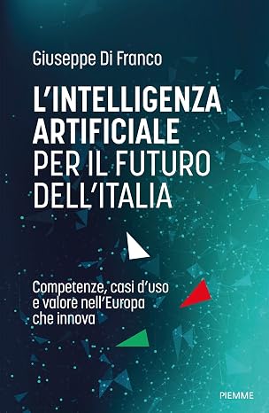 L'intelligenza artificiale per il futuro dell'Italia: Competenze, casi d'uso e valore nell'Europa che innova