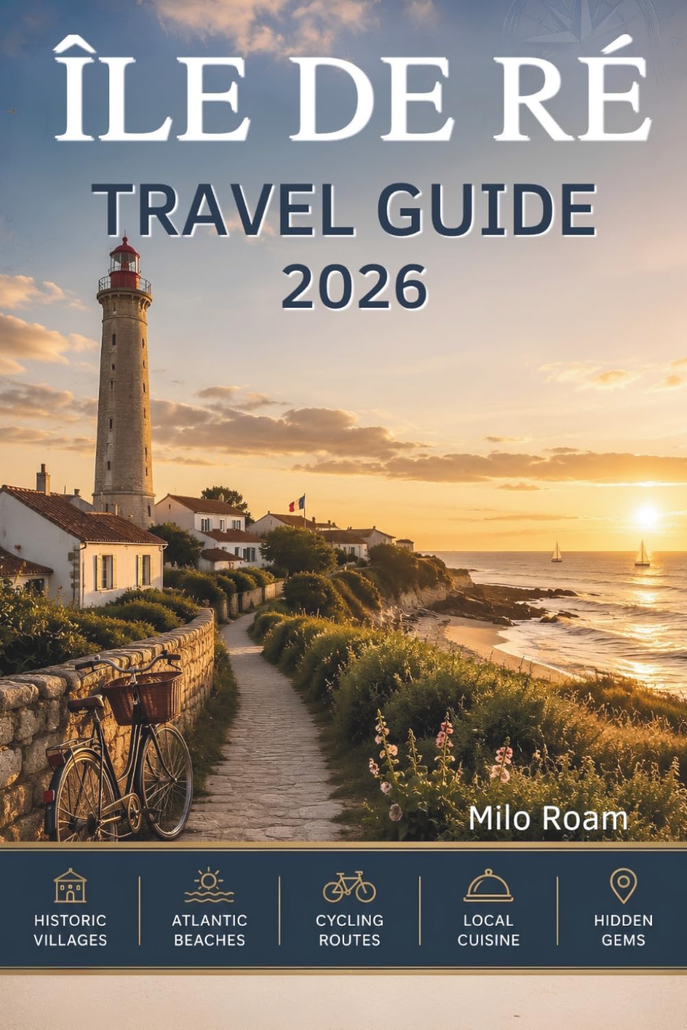ÎLE DE RÉ TRAVEL GUIDE 2026: Your essential companion to charming villages hidden beaches and unforgettable island moments.