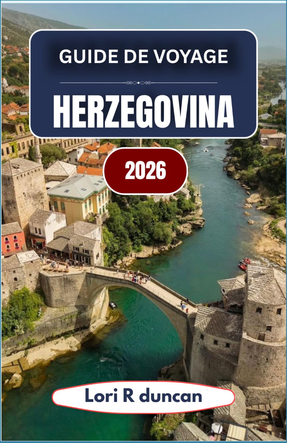 GUIDE DE VOYAGE HERZEGOVINA 2026: Une approche claire et pratique de la Bosnie et des Balkans du Sud, avec des itinéraires pittoresques, des aperçus ... et une planification de voyage intelligente