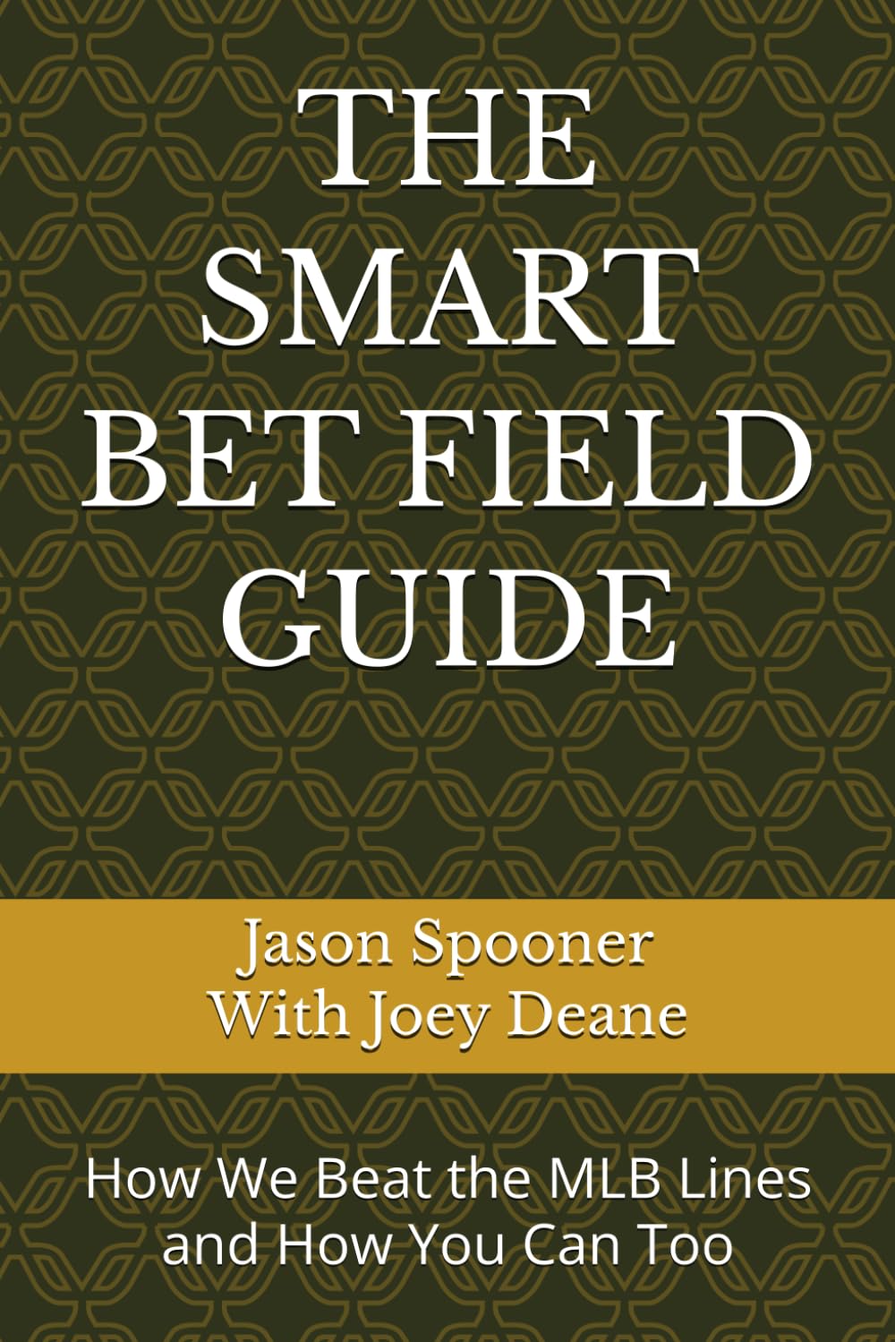 THE SMART BET FIELD GUIDE: How We Beat the MLB Lines — and How You Can Too