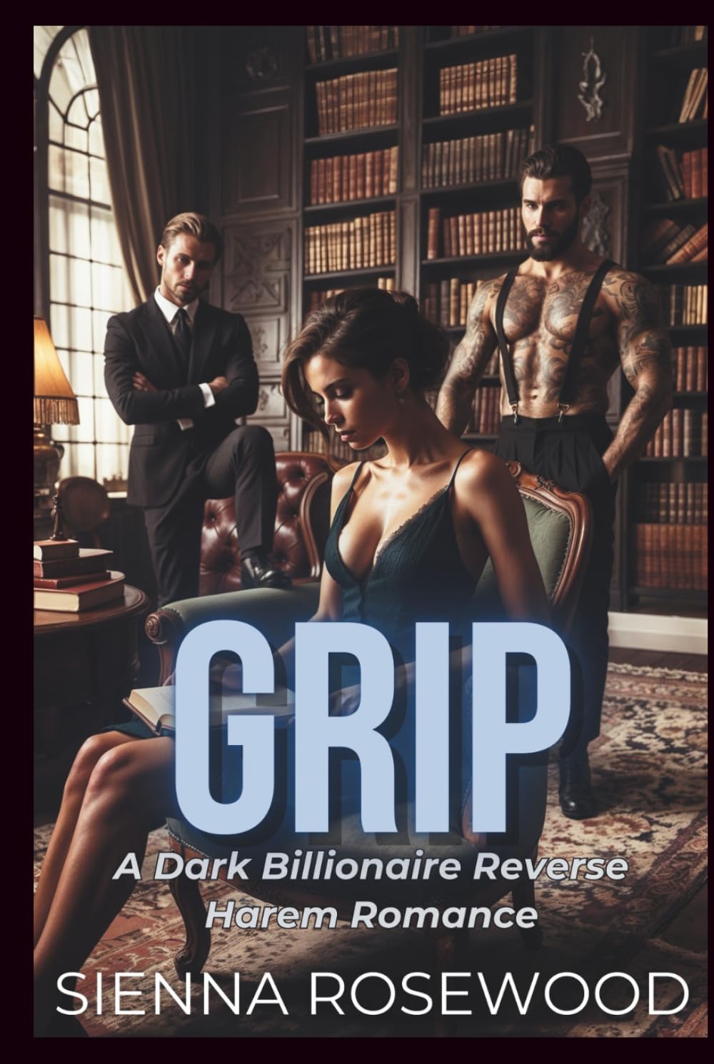 GRIP: A Why Choose Billionaire Reverse Harem Breeding Trope Romance (SPOILED & TAKEN - A Dark Billionaire RH Knotting Romance)