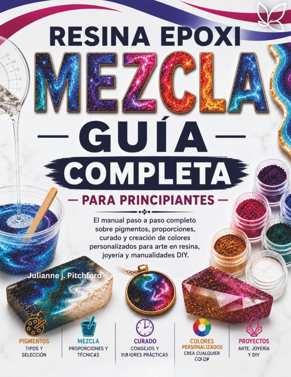 GUÍA DE MEZCLA DE COLORES DE RESINA EPÓXICA PARA PRINCIPIANTES: El manual completo paso a paso sobre pigmentos, proporciones, curado y creación de ... para arte con resina, joyería y manualidades.