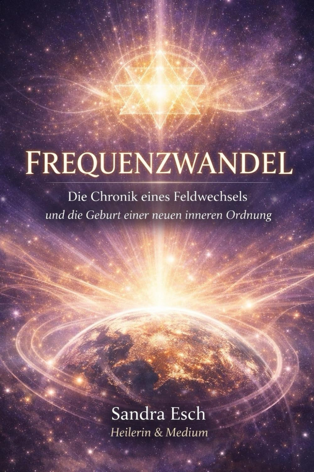 Frequenzwandel: Die Chronik eines Feldwechsels und die Geburt einer Neuen inneren Ordnung.