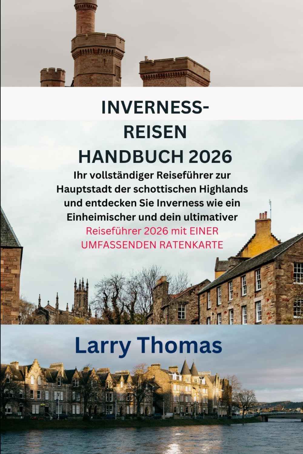 INVERNESS-REISEN HANDBUCH 2026: Ihr vollständiger Reiseführer zur Hauptstadt der schottischen Highlands und entdecken Sie Inverness wie ein ... 2026 mit EINER UMFASSENDEN RATENKARTE
