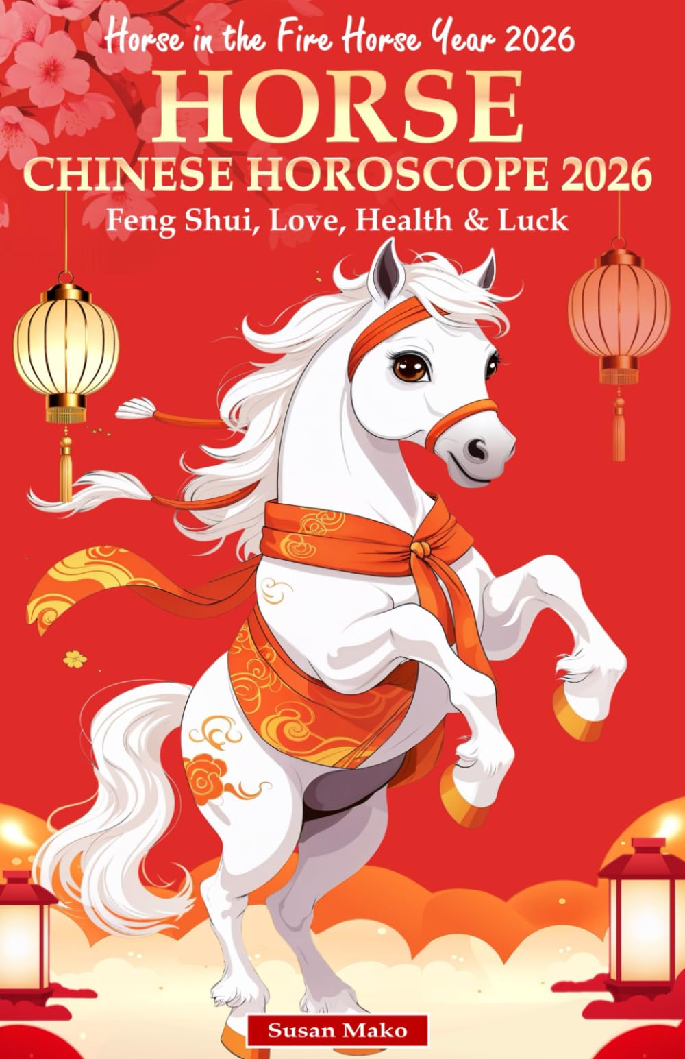 Horse Chinese Horoscope 2026: Feng Shui, Love, Health & Luck (Horse in the Fire Horse Year 2026) (Chinese Horoscopes 2026: The Year of the Fire Horse)