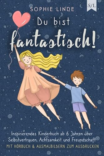 Du bist fantastisch!: Inspirierendes Kinderbuch ab 6 Jahren über Selbstvertrauen, Achtsamkeit und Freundschaft - mit Hörbuch &amp; Ausmalbildern zum Ausdrucken