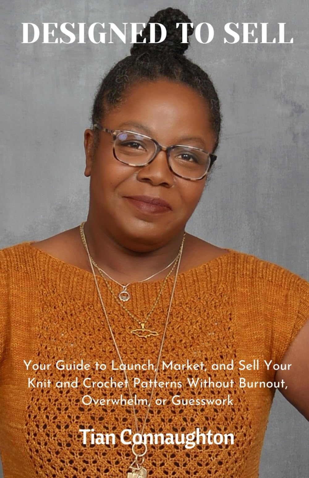 Designed To Sell: Your Guide to Launch, Market, and Sell Your Knit and Crochet Patterns Without Burnout, Overwhelm, or Guesswork