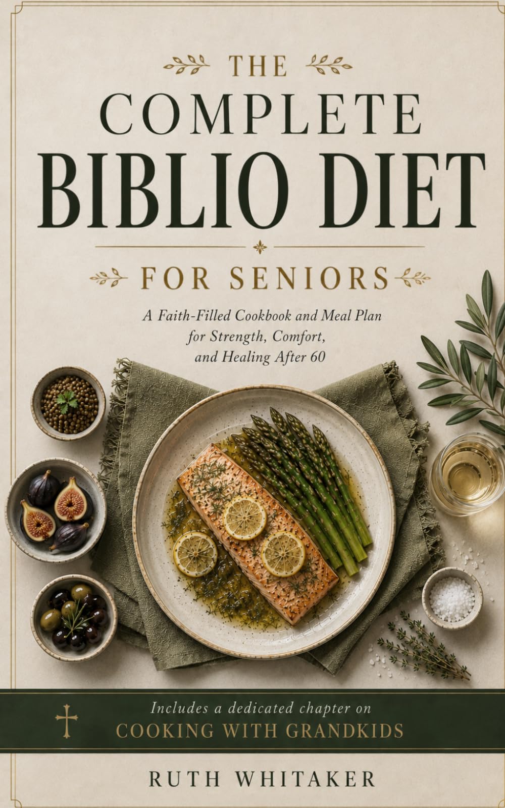 The Complete Biblio Diet for Seniors: A Faith-Filled Cookbook and Meal Plan for Strength, Comfort, and Healing After 60