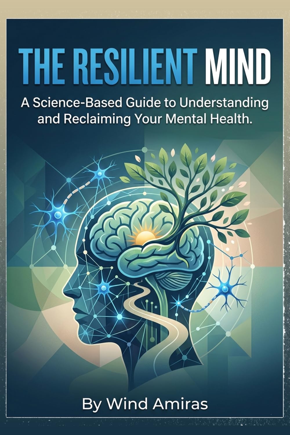 The Resilient Mind: A Science-Based Guide to Understanding and Reclaiming Your Mental Health