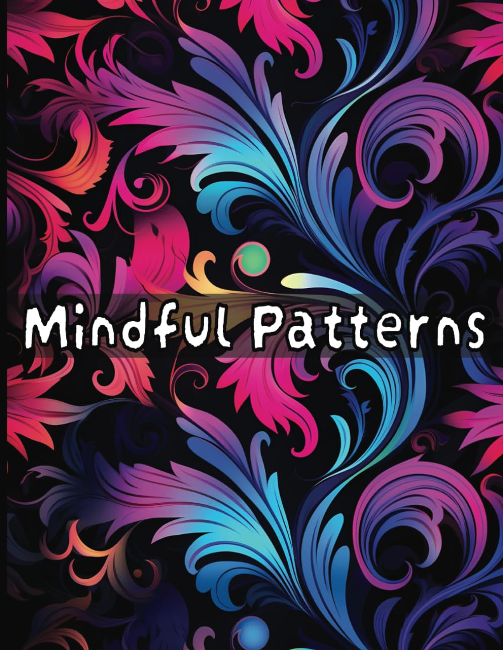 Mindful Patterns: Adult Coloring Book to Calm your Mind and Relieve Stress