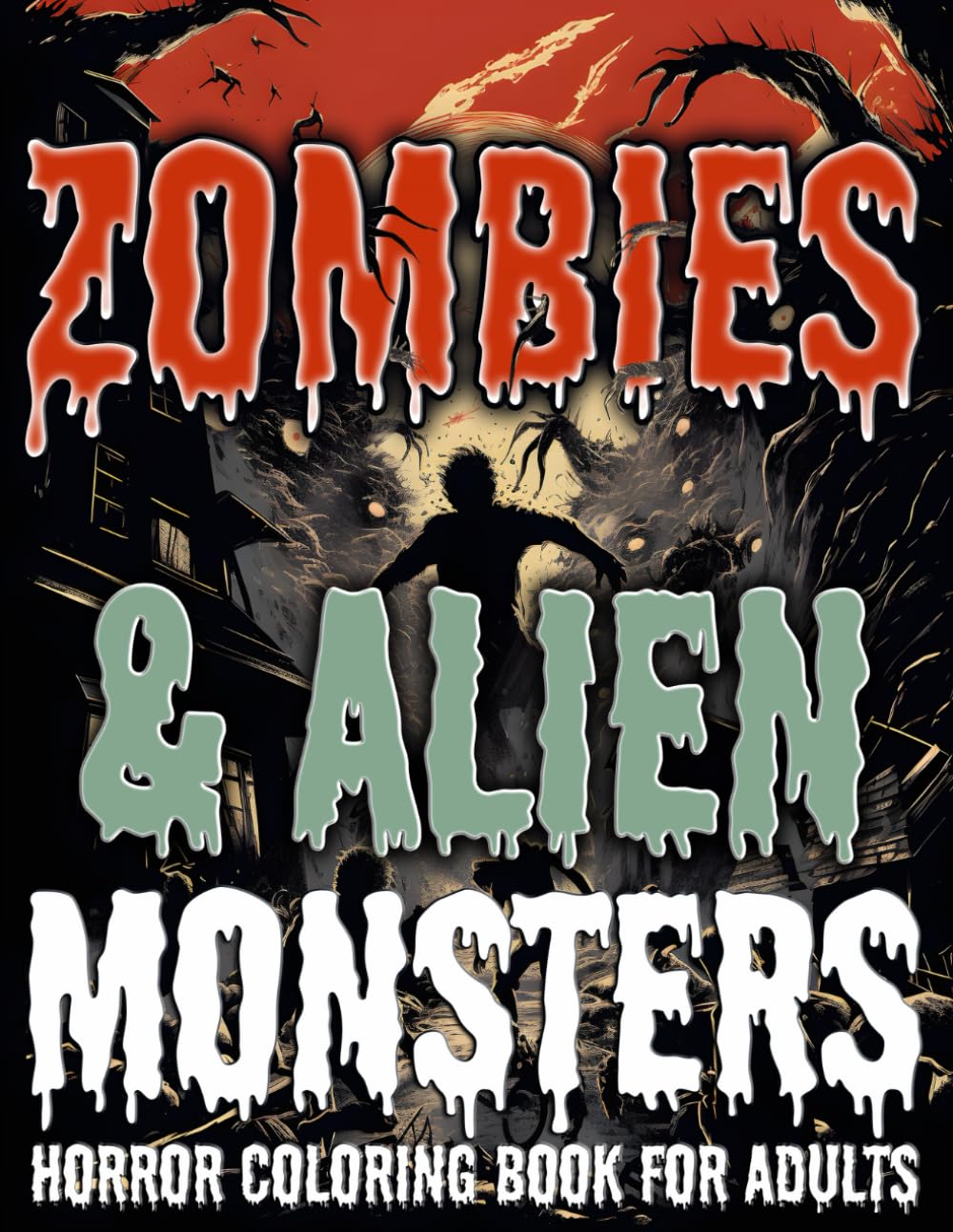 Zombies & Alien Monsters Horror Coloring Book for Adults: Terrifying Fantastic Monsters, Vicious Zombies, Aliens, Scary Mutants and Androids. ... Coloring Book (Post-Apocalyptic Chronicles)