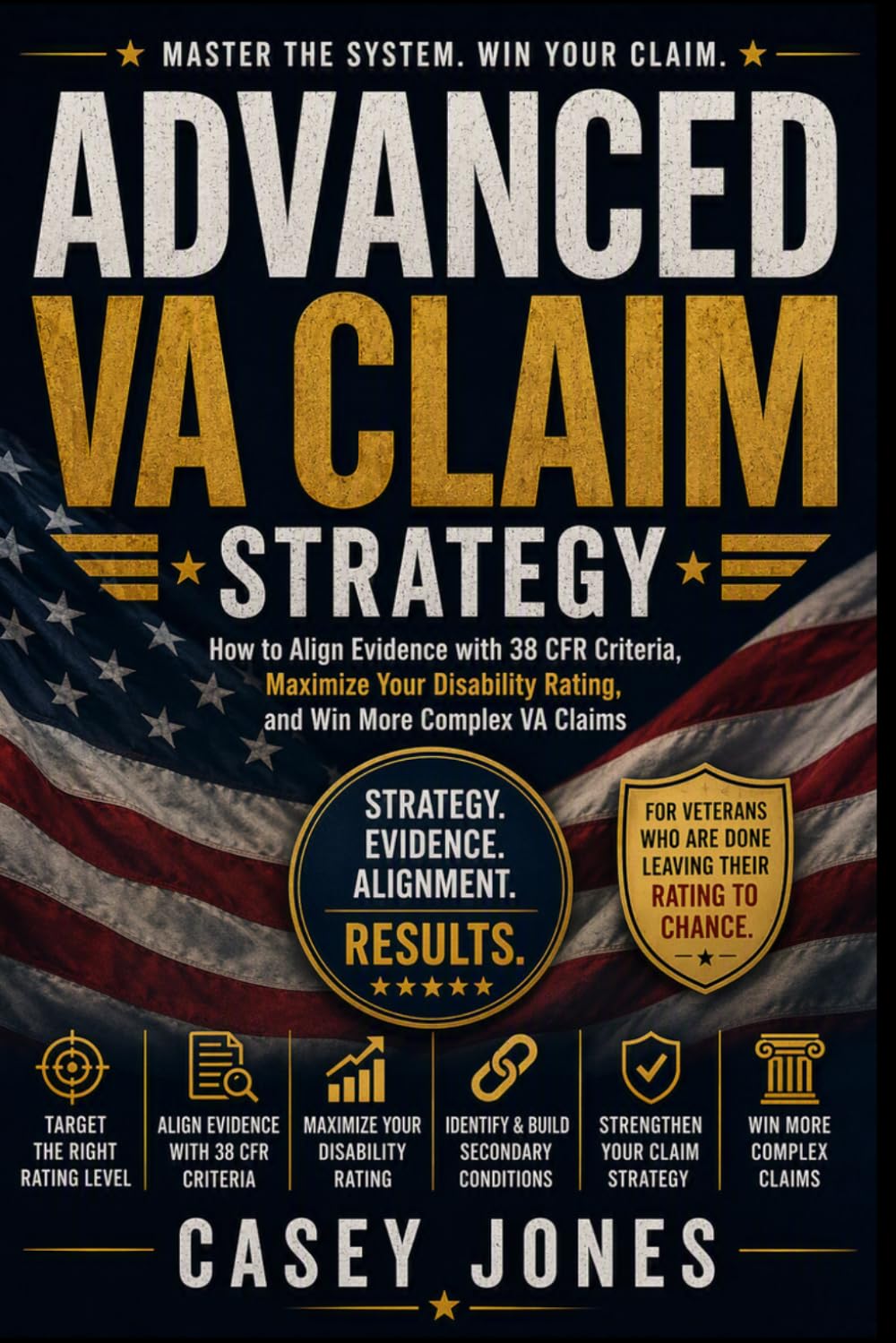 ADVANCED VA CLAIM STRATEGY: How to Align Evidence with 38 CFR Criteria, Maximize Your Disability Rating, and Win More Complex VA Claims (VA Disability System Series)