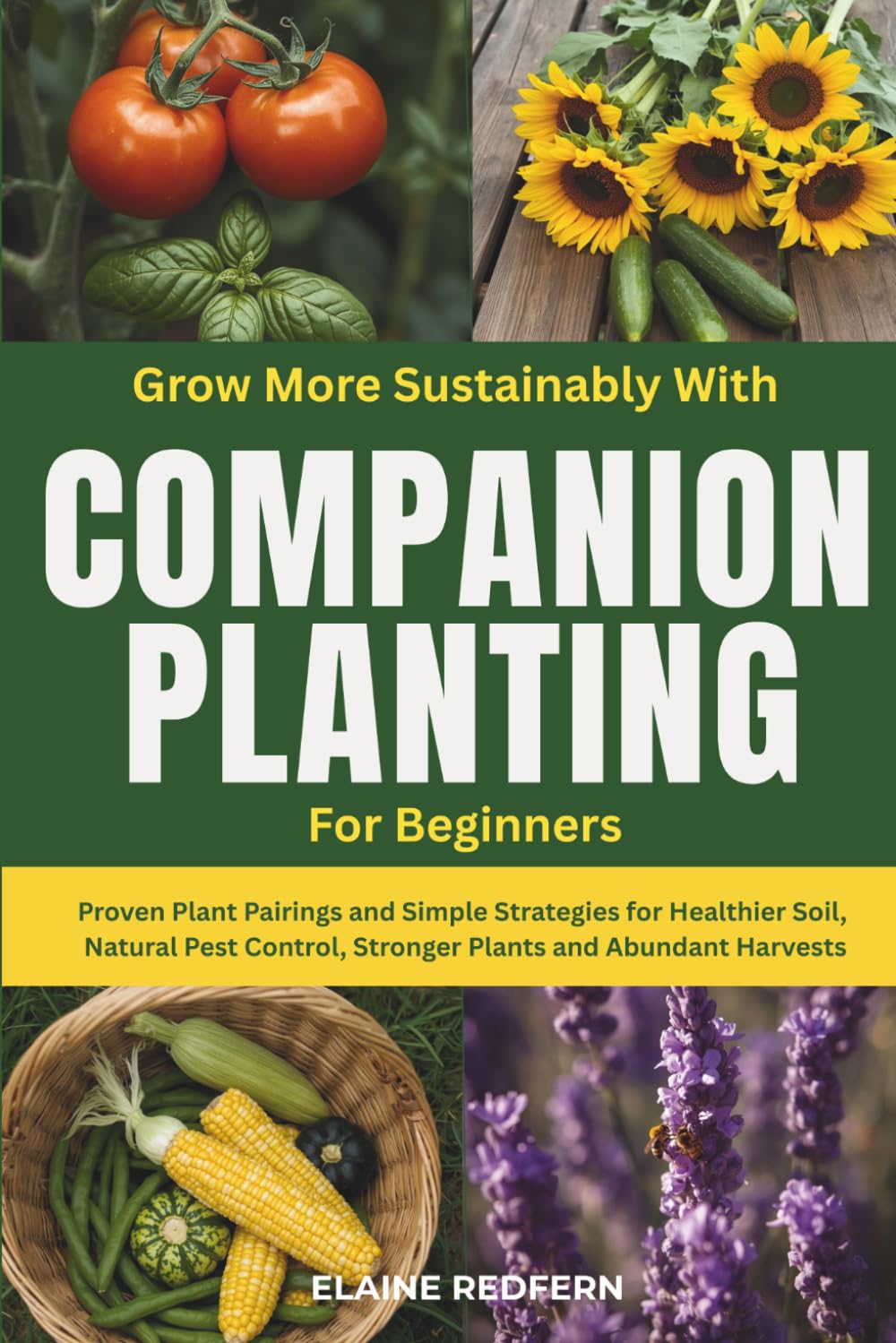 Grow More Sustainably with Companion Planting for Beginners: Proven Plant Pairings and Simple Strategies for Healthier Soil, Natural Pest Control, ... Harvests (Gardening Basics Made Simple)