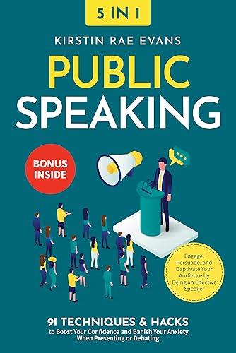 Public Speaking [5-in-1]: 91 Techniques &amp; Hacks to Boost Your Confidence &amp; Banish Your Anxiety in Presenting or Debating. Engage, Persuade, &amp; Captivate Your Audience by Being an Effective Speaker