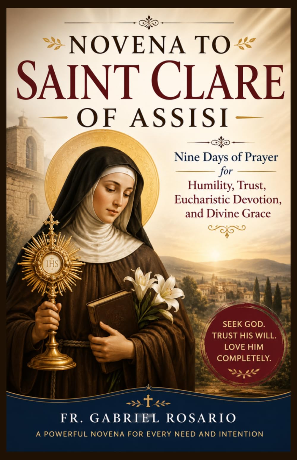 NOVENA TO SAINT CLARE OF ASSISI: Nine Days of Prayer for Humility, Trust, Eucharistic Devotion, and Divine Grace (Christian Books and Devotionals)