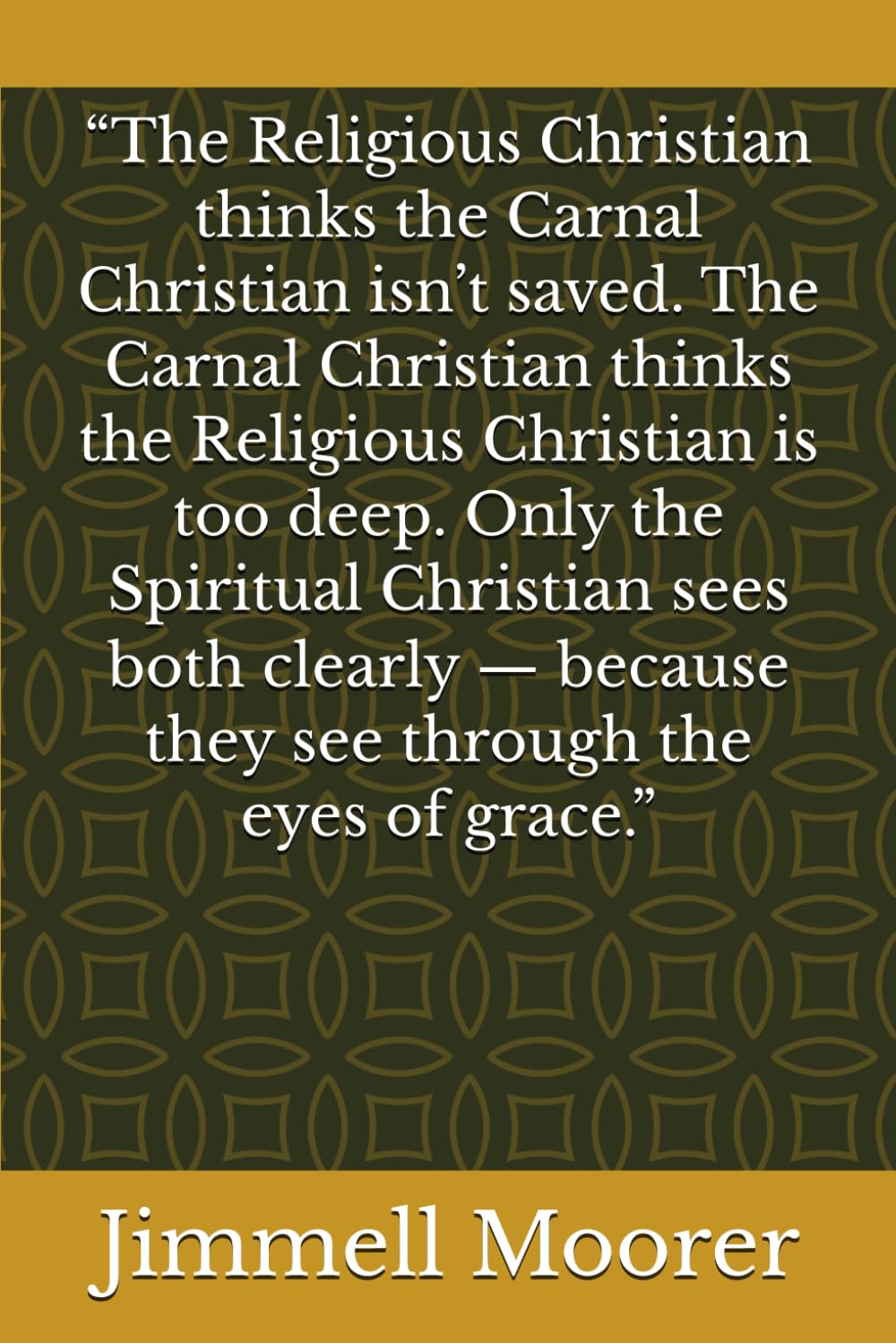 “The Religious Christian thinks the Carnal Christian isn’t saved. The Carnal Christian thinks the Religious Christian is too deep. Only the Spiritual ... because they see through the eyes of grace.”