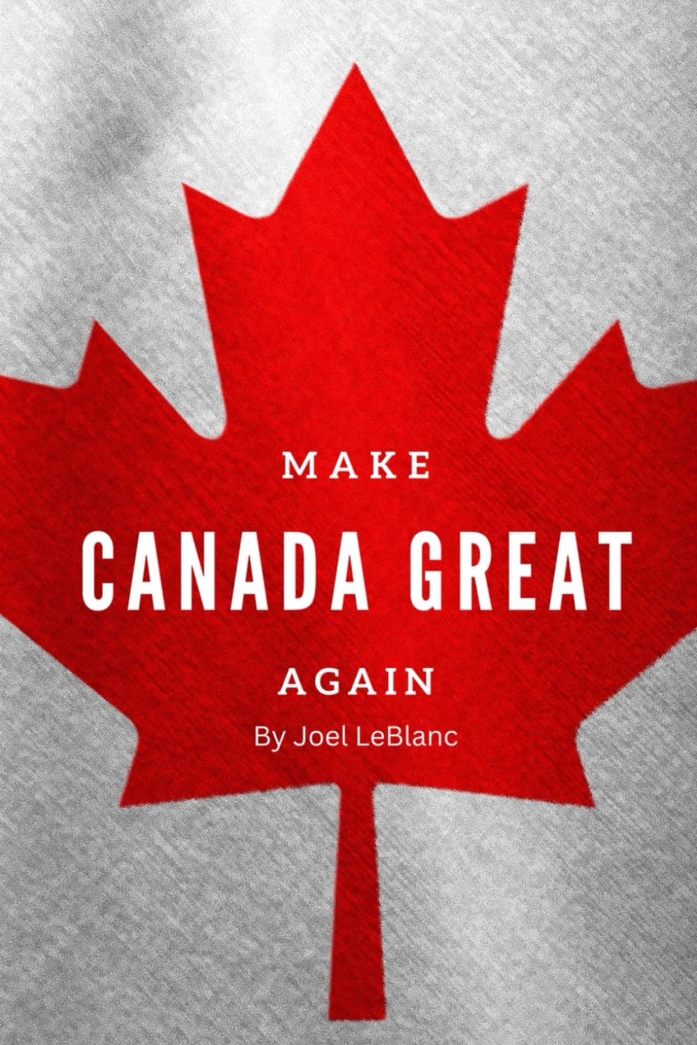 Make Canada Great Again: A Personal Journey to National Renewal