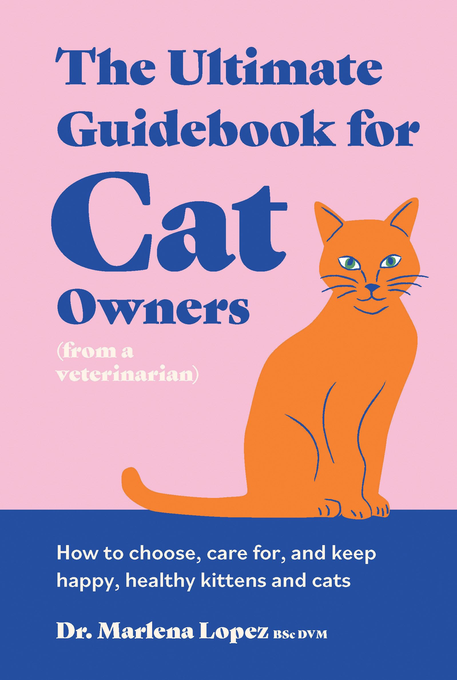 The Ultimate Guidebook for Cat Owners (from a veterinarian) by Dr. Marlena Lopez
