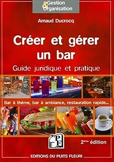 Cr&eacute;er et g&eacute;rer un bar - Guide juridique et pratique : bar &agrave; th&egrave;mes, bar &agrave; ambiance, restauration rapide.