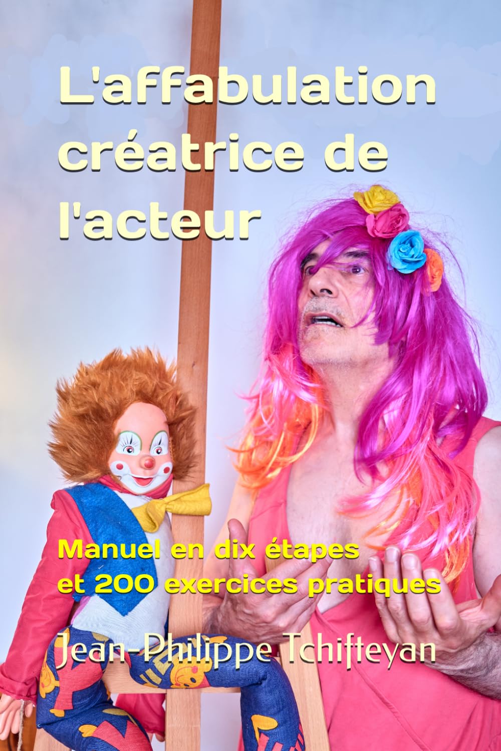 L'affabulation créatrice de l'acteur: Manuel en dix étapes et 200 exercices pratiques