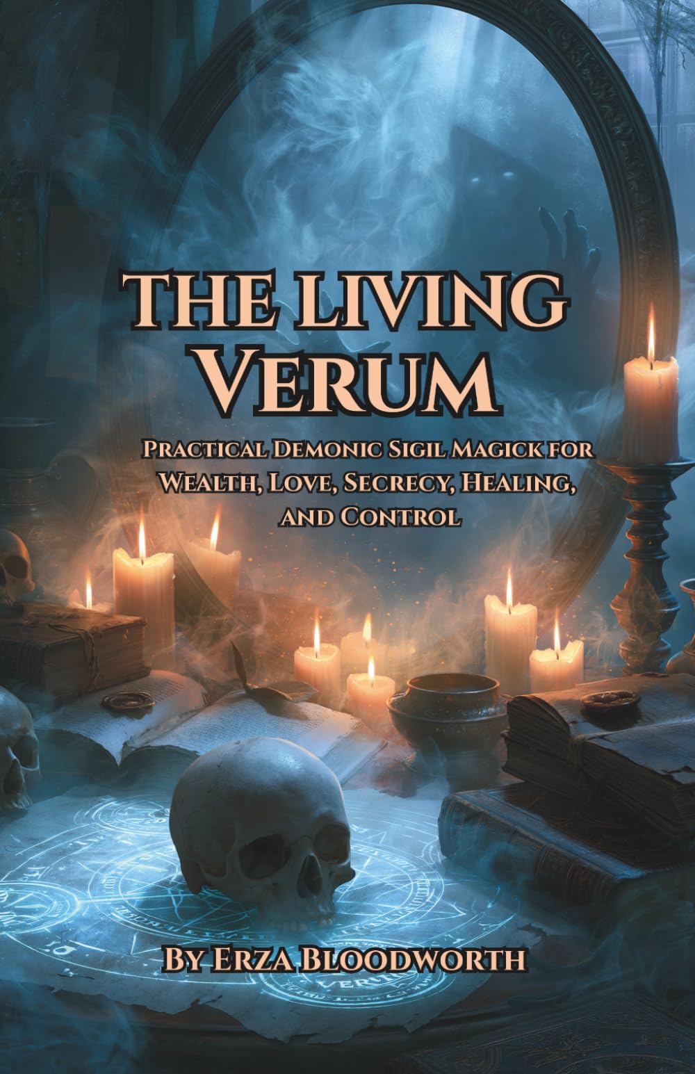 The Living Verum: Practical Demonic Sigil Magick for Wealth, Love, Secrecy, Healing, and Control: A Modern Practical Grimoire of the Grimoirium Verum