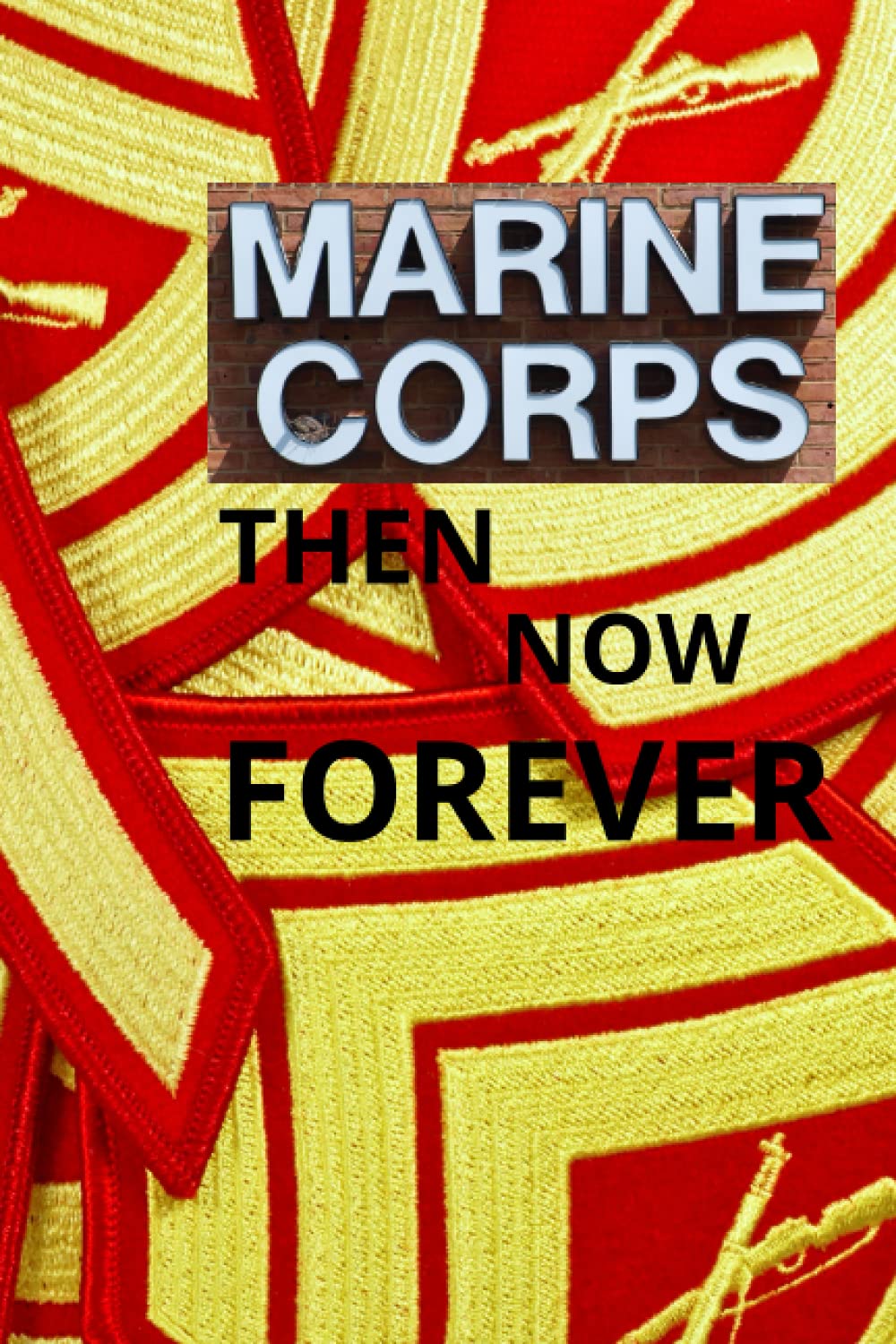 Marine Corps Then Now Forever: A Lined Journal Notebook for past and present members of The Marine Corps and the people who love them.