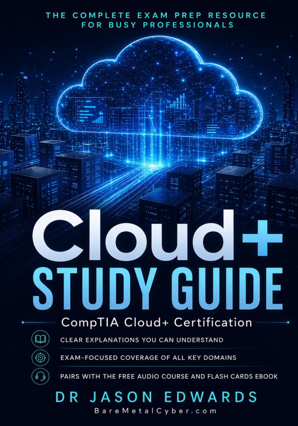 Cloud+ For Busy People: The Busy Candidate’s Playbook for Passing the Cloud+ Exam (Bare Metal Cyber Study Guides)