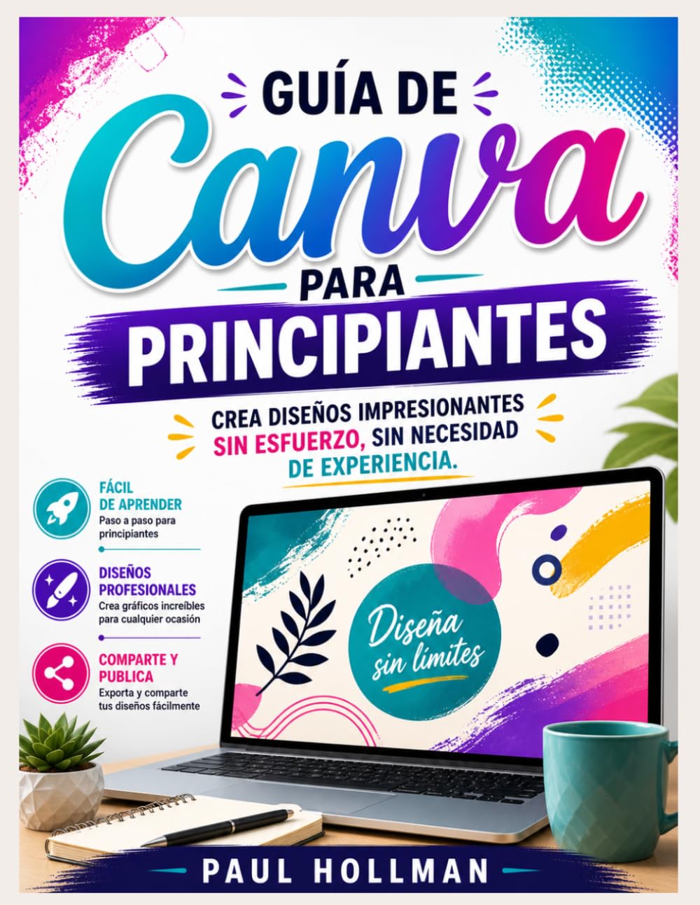 Guía de usuario de Canva para principiantes: Crea diseños impresionantes sin esfuerzo, sin necesidad de experiencia.