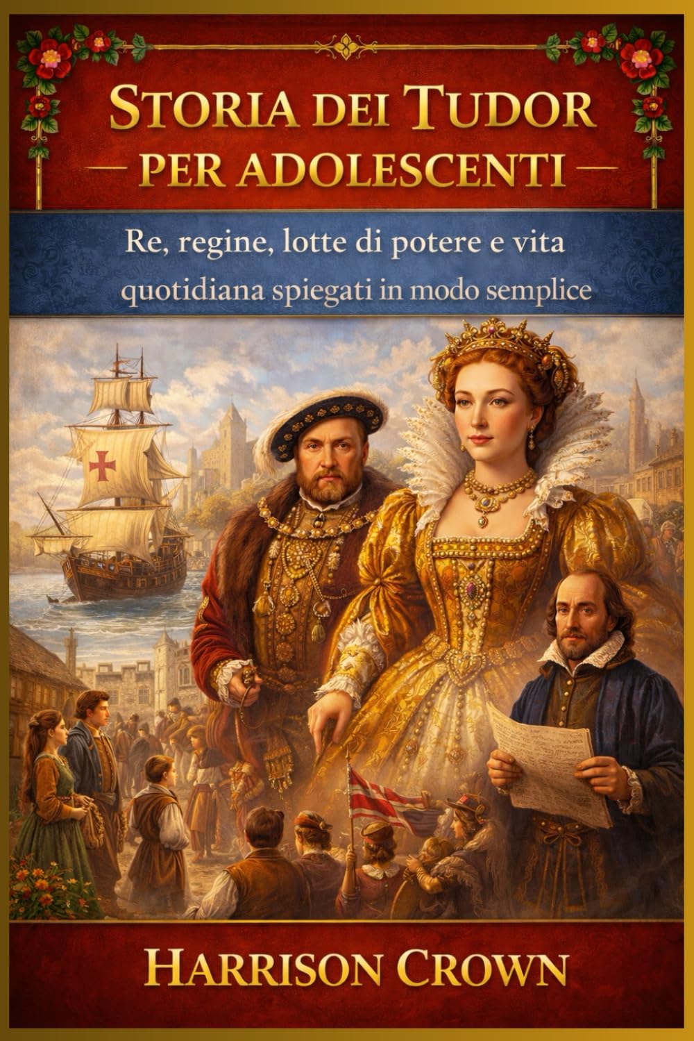 STORIA DEI TUDOR PER ADOLESCENTI: Re, regine, lotte di potere e vita quotidiana spiegati in modo semplice
