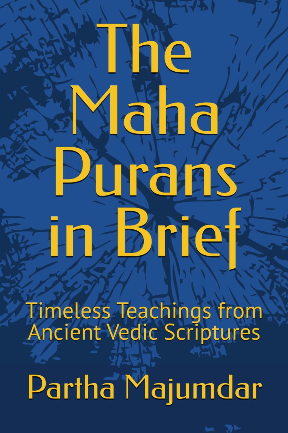 The Maha Purans in Brief: Timeless Teachings from Ancient Vedic Scriptures (Indian Knowledge System)