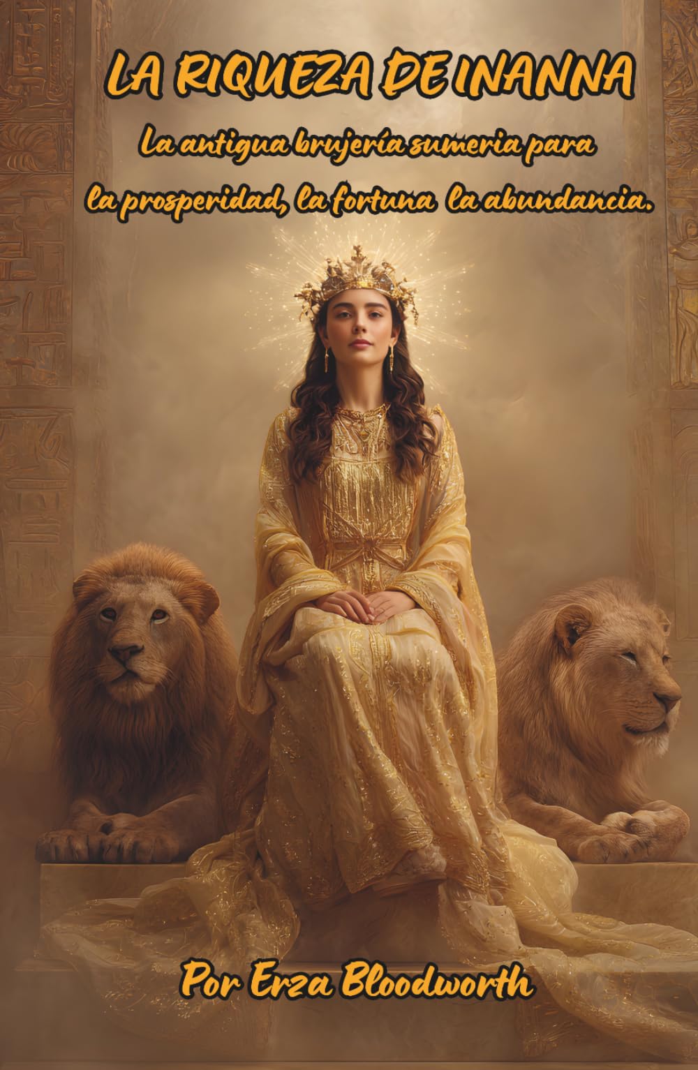 La Riqueza de Inanna: La antigua brujería sumeria para la prosperidad, la fortuna y la abundancia.: Hechizos sumerios para atraer riqueza, fortuna y abundancia
