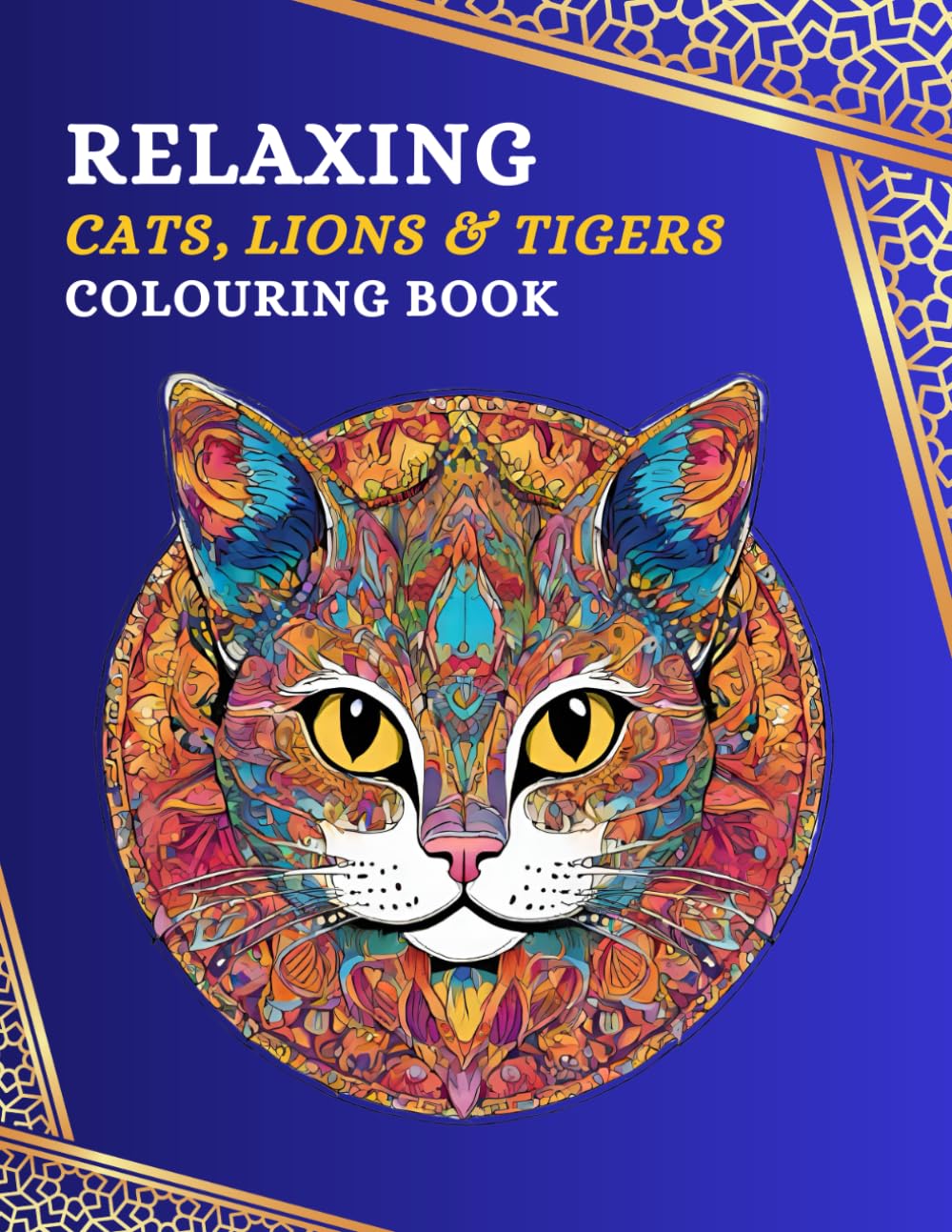 Relaxing Cats, Lions and Tigers Colouring Book: A Relaxing Colouring Book For Adults Filled With Cats, Lions and Tigers