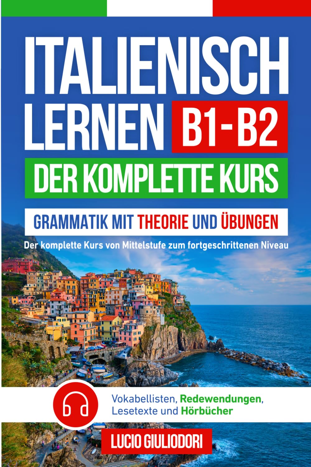 ITALIENISCH LERNEN B1- B2: Der komplette Kurs von der Mittelstufe bis zum Fortgeschrittenen Niveau – Grammatik mit Theorie und Übungen, Vokabellisten, ... und Hörbücher (Italienisch mit Vergnügen)