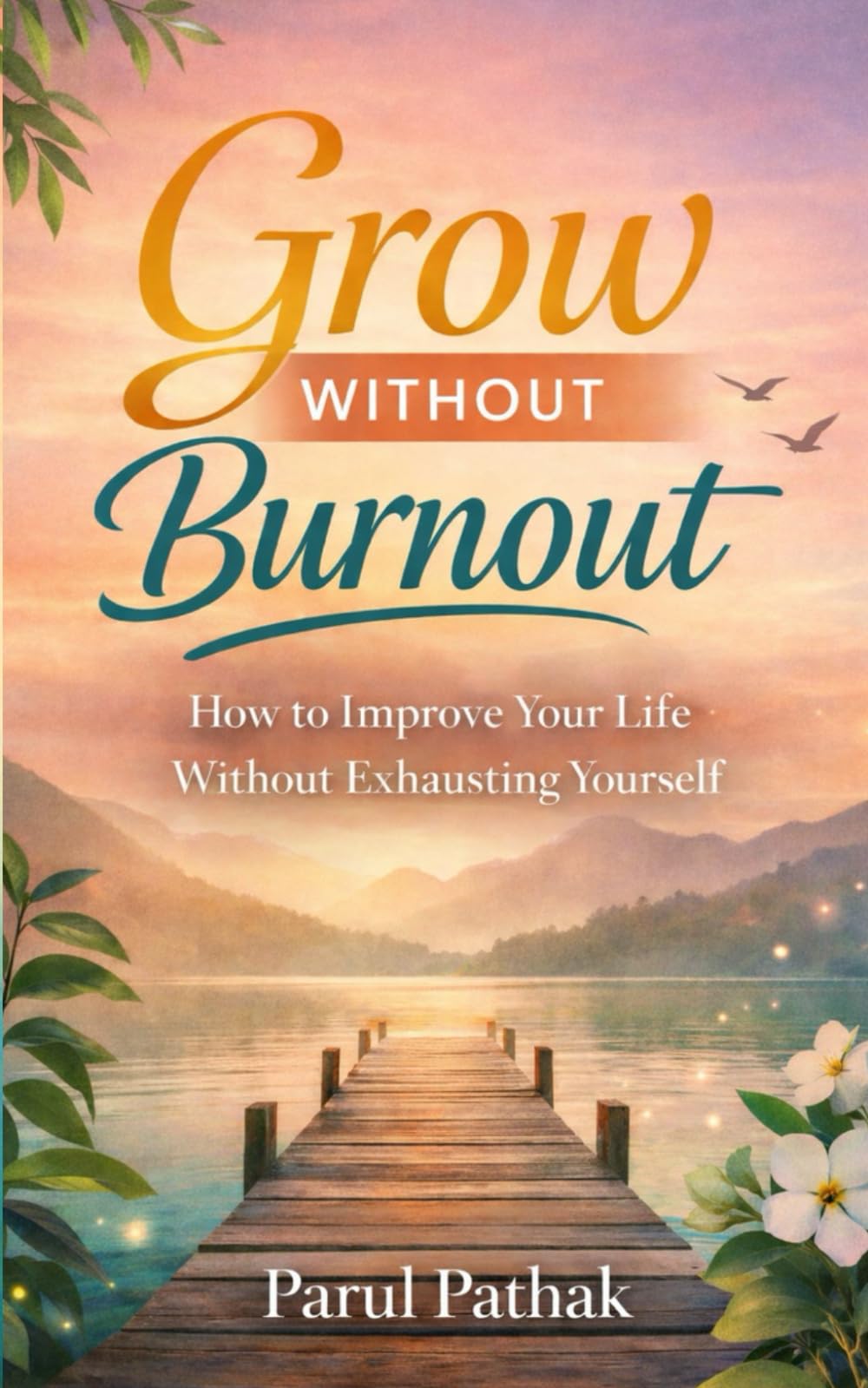 Grow Without Burnout: How to Improve Your Life Without Exhausting Yourself